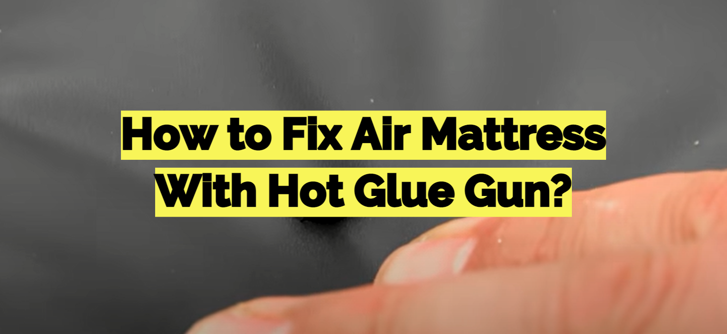 How to Fix Air Mattress With Hot Glue Gun?